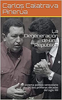 La Degeneración de una República: El sistema político venezolano en las dos primeras décadas del siglo XXI