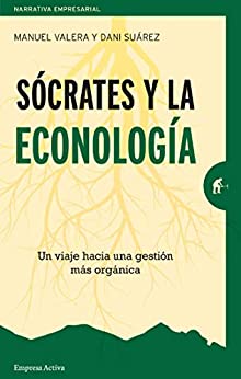 Sócrates y la econología: Un viaje hacia una gestión más orgánica (Narrativa empresarial)