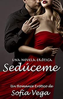 Sedúceme - Una Novela Erótica: Un Romance Erótico