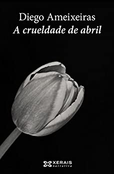 A crueldade de abril (EDICIÓN LITERARIA – NARRATIVA E-book) (Galician Edition)