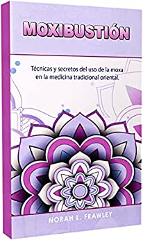 MOXIBUSTIÓN : Técnicas y secretos del uso de la moxa en la medicina tradicional oriental.