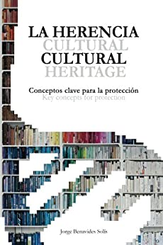 La Herencia Cultural. Conceptos Claves para la Protección.: Cultural Heritage. Key concepts for protection.