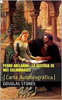 Pedro Abelardo – La Historia De Mis Calamidades: (Carta Autobiográfica)