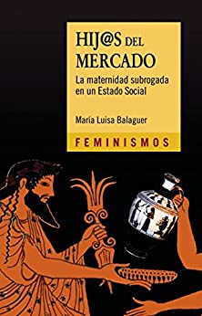 Hij@s del mercado: La maternidad subrogada en un Estado Social (Feminismos)