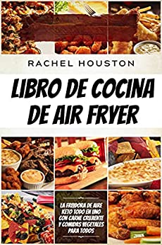 Libro de cocina de air fryer: La freidora de aire Keto todo en uno con carne crujiente y comidas vegetales para todos