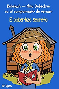 El cobertizo secreto: Un divertido libro por capítulos para niños de 9 a 12 años (Rebekah — Niña detective va al campamento de verano nº 1)