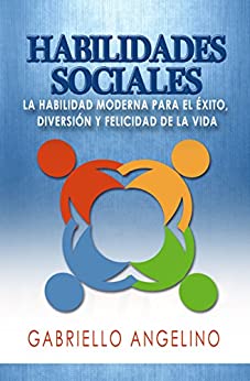 Habilidades Sociales: La Habilidad Moderna para el Éxito, Diversión y Felicidad de la Vida