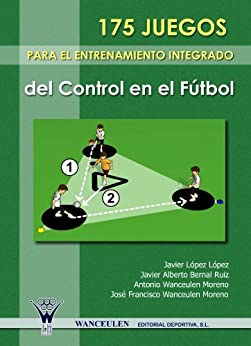 175 JUEGOS PARA EL ENTRENAMIENTO INTEGRADO DEL CONTROL EN FÚTBOL (Enciclopedia para el entrenamiento de la técnica del fútbol)