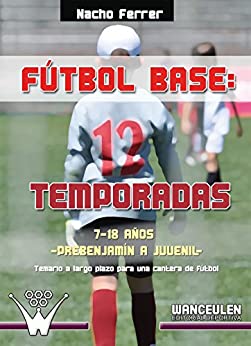 Fútbol base 12 temporadas. 7-18 años, desde prebenjamín a juvenil: Temario a largo plazo para una cantera de fútbol