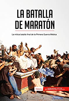 La batalla de Maratón: La mítica batalla final de la Primera Guerra Médica (Historia)