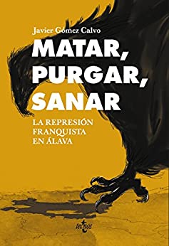 Matar, purgar, sanar: La represión franquista en Álava (Ciencia Política – Semilla y Surco – Serie de Ciencia Política)
