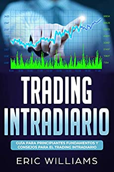 Trading Intradia: Guía para principiantes Fundamentos y consejos para el trading intradiario (Libro En Español/ Day Trading Spanish Book Version)