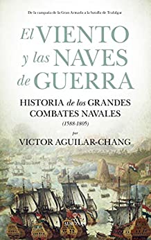 El viento y las naves de guerra: Historia de los grandes combates navales (1588-1805)