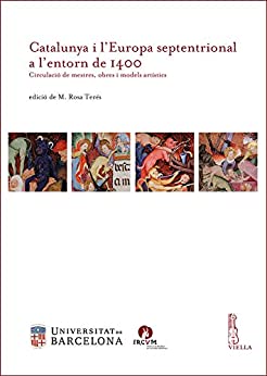 Catalunya i l’Europa septentrional a l’entorn de 1400: Circulació de mestres, obres i models artístics (Catalan Edition)
