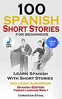 100 Spanish Short Stories for Beginners Learn Spanish with Stories Including Audio: Spanish Edition Foreign Language Book 1