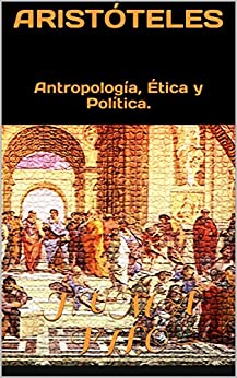 Aristóteles: Antropología, Ética y Política. (HISTORIA de la FILOSOFÍA.)
