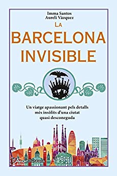 La Barcelona invisible: Un viatge apassionant pels detalls més insòlits d’una ciutat quasi desconeguda (Catalan Edition)