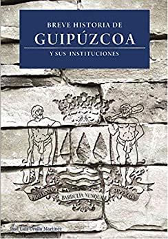 BREVE HISTORUA DE GUIPUZCOA Y SUS INSTITUCIONES
