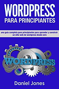 WordPress para principiantes (Libro En Español/ WordPress for Beginners Spanish book version): Una completa guía para principiantes para aprender y construir sitios web de WordPress desde cero.