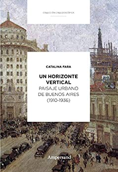 Un horizonte vertical: Paisaje urbano de Buenos Aires (1910-1936) (Caleidoscópica nº 6)