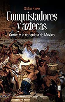 Conquistadores y aztecas. Cortés y la conquista de México (Clío. Crónicas de la historia)