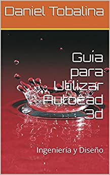 Guía para Utilizar Autocad 3d: Ingeniería y Diseño