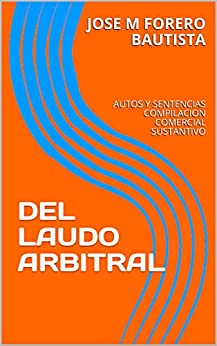 DEL LAUDO ARBITRAL: AUTOS Y SENTENCIAS COMPILACION COMERCIAL SUSTANTIVO (BIBLIOTECA JURIDICA - COMERCIAL)
