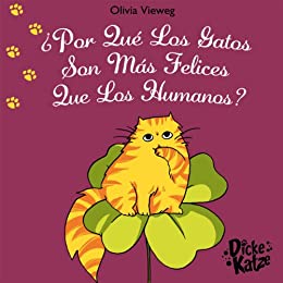 ¿ Por Qué Los Gatos Son Más Felices Que Los Humanos? (Dicke Katze (ES) nº 2)