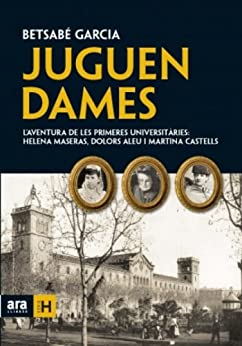 Juguen dames: L'aventura de les primeres universitàries: Helena Maseras, Dolors Aleu i Martina Castells (Sèrie H Book 21) (Catalan Edition)