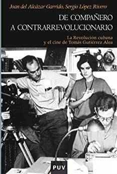 De compañero a contrarrevolucionario: La Revolución cubana y el cine de Tomás Gutiérrez Alea