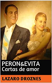 PERON&EVITA. Cartas de Amor: La extraordinaria historia de María Eva Duarte de Perón que en sus 33 años de intensa vida se convirtió en un mito de carácter universal. (PERONISMO: UNA MIRADA nº 3)