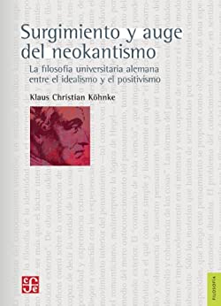 Surgimiento y auge del neokantismo. La filosofía universitaria alemana entre el idealismo y el positivismo (Filosofia)