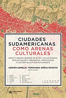 Ciudades sudamericanas como arenas culturales: Artes y medios, barrios de élite y villas miseria, intelectuales y urbanistas: cómo ciudad y cultura se activan mutuamente (Teoría)