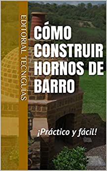 CÓMO CONSTRUIR HORNOS DE BARRO: Práctico y fácil (Cod. T nº 98)