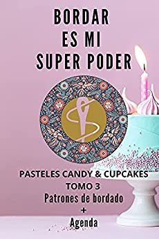 Bordar es mi super poder : Pasteles Candy y Cupcakes Tomo 3 Patrones y agenda para bordadoras