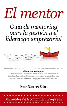 El Mentor. Guía de mentoring para la gestión y el liderazgo empresarial (Economía y Empresa)