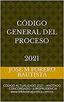CÓDIGO GENERAL DEL PROCESO 2021: CODIGO ACTUALIZADO 2021 – ANOTADO – CONCORDADO – JURISPRUDENCIA www.bibliotecajuridica.com.co