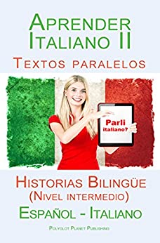 Aprender Italiano II: Textos paralelos Historias Bilingüe (Nivel intermedio) Español - Italiano