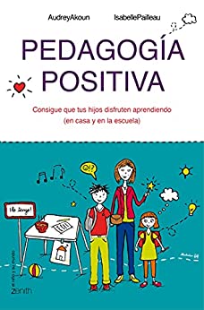 Pedagogía positiva: Consigue que tus hijos disfruten aprendiendo (en la casa y en la escuela) (El Niño y su Mundo)
