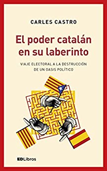 El poder catalán en su laberinto: Viaje electoral a la destrucción de un oasis político