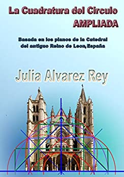 La Cuadratura del Circulo AMPLIADA: Según los planos de la catedral de León. Antiguo reino de leon .España (Catedraes y Piramides nº 3)