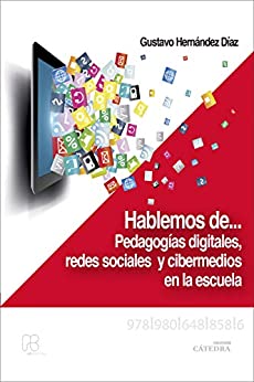 Hablemos de… pedagogías digitales, redes sociales y cibermedios en la escuela (Colección Cátedra)