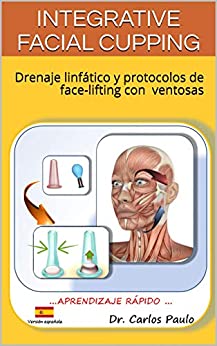 INTEGRATIVE FACIAL CUPPING: Drenaje linfático y protocolos de face-lifting con ventosas (FACIAL CUPPING IN SPANISH nº 1)