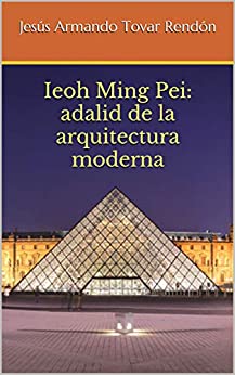 Ieoh Ming Pei: adalid de la Arquitectura Moderna