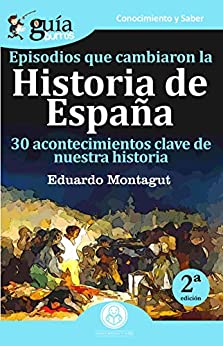 GuíaBurros Episodios que cambiaron la historia de España: 30 acotencimientos clave de nuestra historia