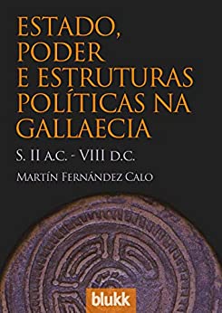 Estado, poder e estruturas políticas na Gallaecia: S. II a.C. – VIII d.C. (História / Arqueologia) (Galician Edition)