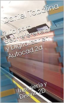 Guía para Georreferenciar y Digitalizar en Autocad 2d: Ingeniería y Diseño 2D