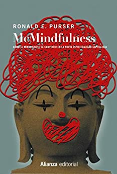 McMindfulness: Cómo el mindfulness se convirtió en la nueva espiritualidad capitalista (Alianza Ensayo nº 821)