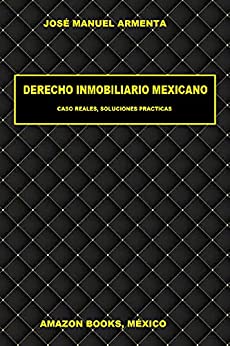 DERECHO INMOBILIARIO MEXICANO: Casos Reales, Soluciones Practicas.