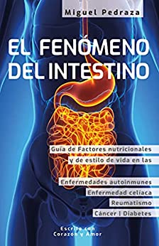 El Fenómeno del Intestino: Salud intestinal y buena digestión, factores nutricionales y de estilo de vida en el reumatismo, el cáncer, la diabetes, la gota y las enfermedades autoinmunes (guía)